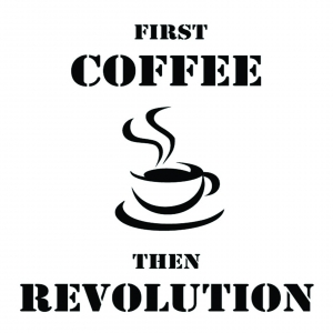 First Coffee Then Revolution